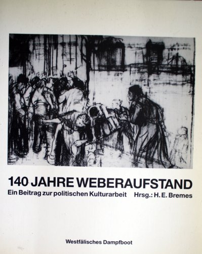 140 Jahre Weberaufstand in Schlesien: Industrie und Technik - gestern und heute: ein Beitrag zur politischen Kulturarbeit Hans-Erich Bremes (Hrsg.). Ausw. d. Texte u. Kommentare von Jörg Wollenberg. Mit Beitr. von Arno Klönne u. Roland Schneider - H., E. Bremes