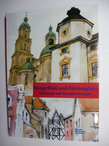 Bürgerfleiß und Fürstenglanz - Reichsstadt und Fürstabtei Kempten *. Katalog zur Ausstellung in der Kemptener Residenz 16. Juni bis 8. November 1998. - Jahn, Wolfgang, Evamaria Brockhoff (Hrsg.) Josef Kirmeier (Hrsg.) u. a.