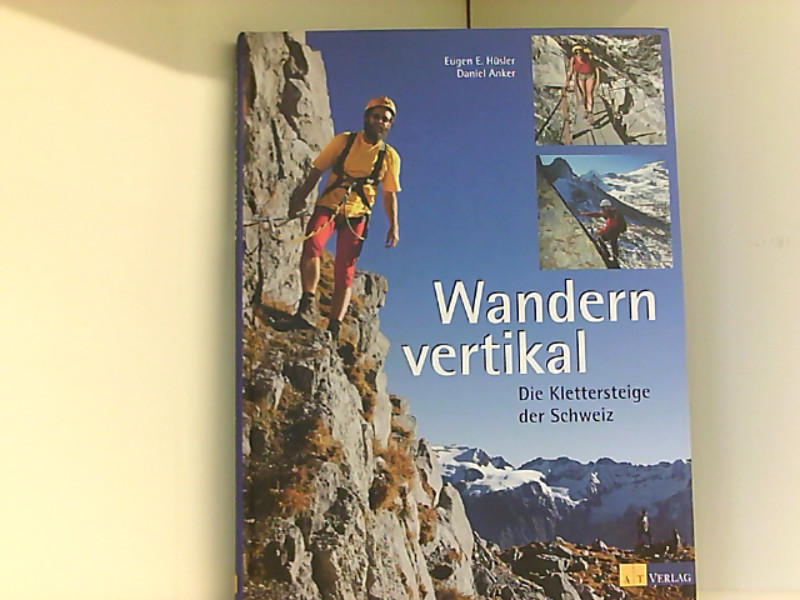 Wandern vertikal: Die Klettersteige der Schweiz - Anker, Daniel und E Hüsler Eugen