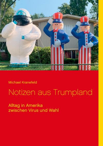 Notizen aus Trumpland : Alltag in Amerika zwischen Virus und Wahl - Michael Kranefeld