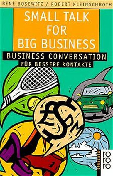 Small Talk for Big Business: Business Conversation für bessere Kontakte - Bosewitz, René und Robert Kleinschroth