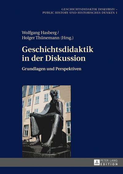 Geschichtsdidaktik in der Diskussion : Grundlagen und Perspektiven - Wolfgang Hasberg
