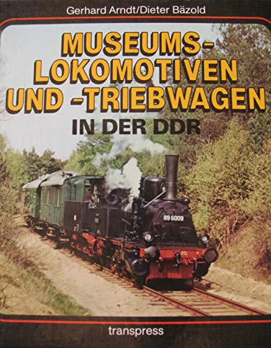 Museumslokomotiven und -triebwagen in der DDR - Arndt, Gerhard und Dieter Bäzold