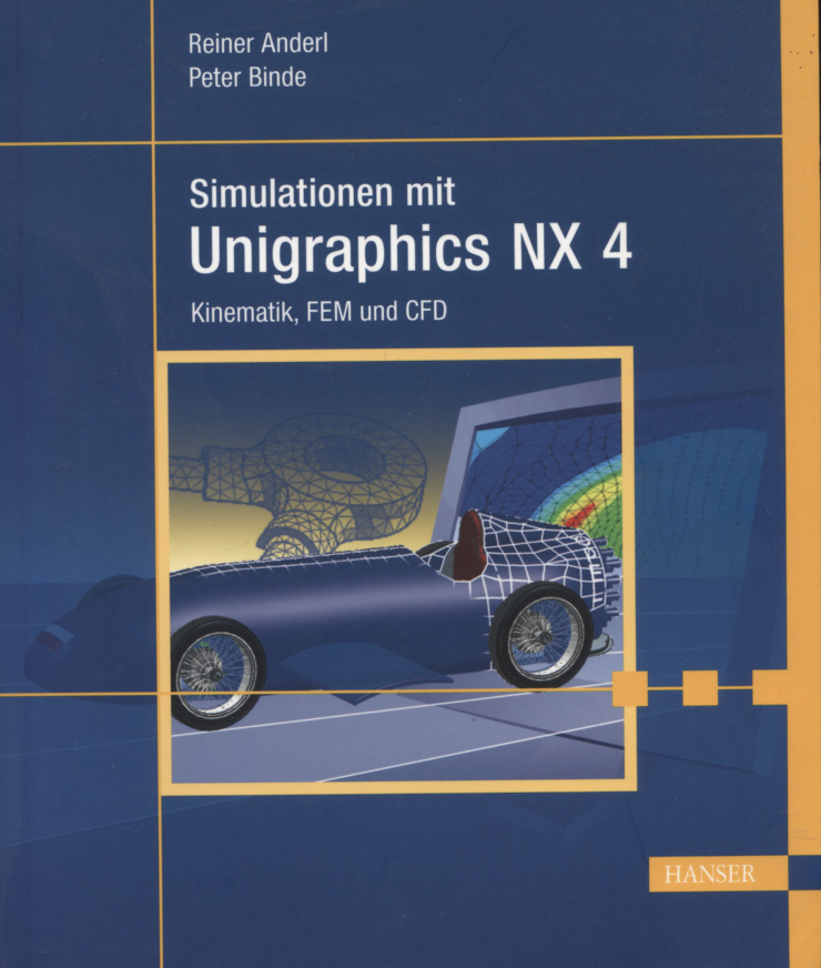 Simulationen mit Unigraphics NX 4 : Kinematik, FEM und CFD. Reiner Anderl ; Peter Binde - Anderl, Reiner und Peter Binde