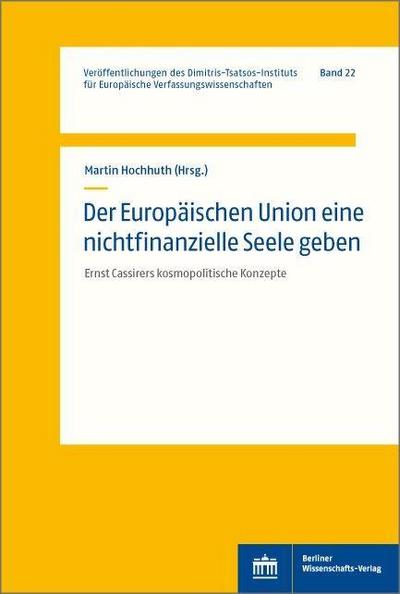 Der Europäischen Union eine nichtfinanzielle Seele geben : Ernst Cassirers kosmopolitische Konzepte - Martin Hochhuth