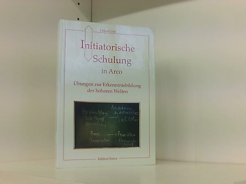 Initiatorische Schulung in Arco, Übungen zur Erkenntnisbildung der höheren Welten - Grill, Heinz