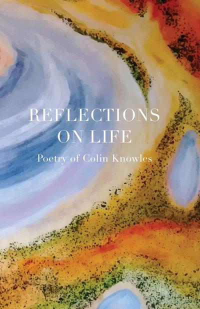 Reflections on Life : Poetry of Colin Knowles - Colin E Knowles