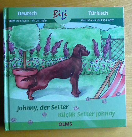 Johnny, der Setter = Küçük setter Johnny. Reinhard Fritzsch ; Ria Gersmeier. Ill. von Katja Kiefer. [Übers. ins Türk.: Textshop - Intercultural Communication Services] / BiLi; Kollektion Olms junior - Fritzsch, Reinhard (Mitwirkender) und Katja (Mitwirkender) Kiefer