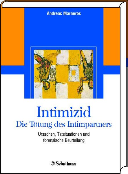 Intimizid - Die Tötung des Intimpartners: Ursachen, Tatsituationen und forensische Beurteilung. - Marneros, Andreas