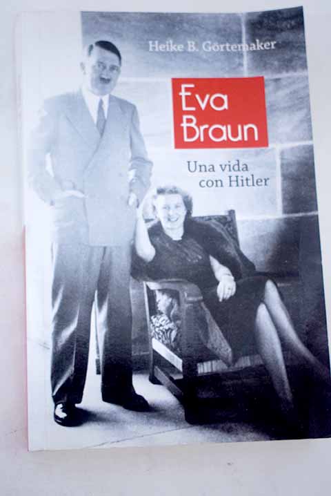 Eva Braun: una vida con Hitler - Gortemaker, Heike B.