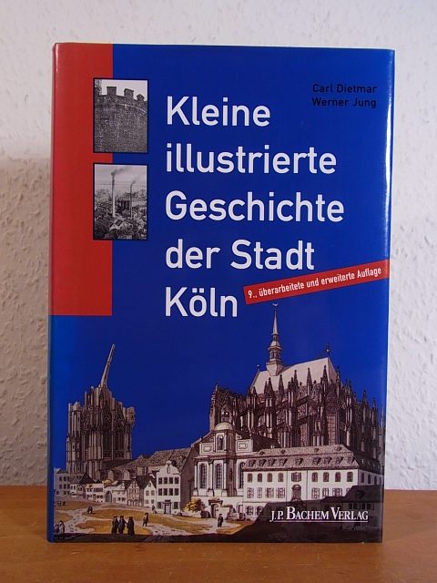 Kleine illustrierte Geschichte der Stadt Köln - Dietmar, Carl und Werner Jung