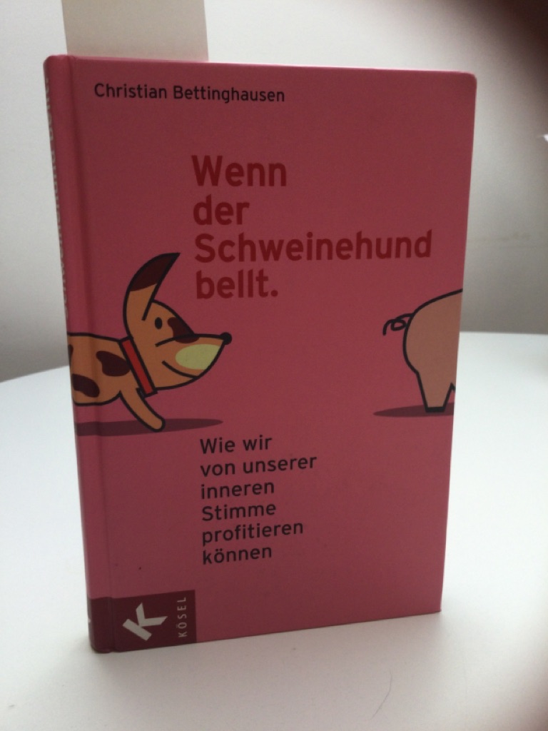 Wenn der Schweinehund bellt : wie wir von unserer inneren Stimme profitieren können. - Bettinghausen, Christian