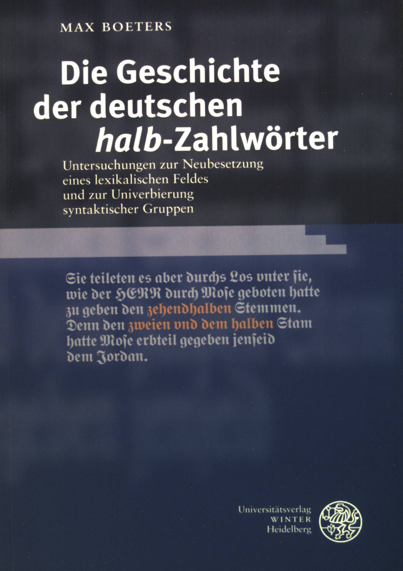 Die Geschichte der deutschen halb-Zahlwörter : Untersuchungen zur Neubesetzung eines lexikalischen Feldes und zur Univerbierung syntaktischer Gruppen. Germanistische Bibliothek ; Band. 27 - Boeters, Max