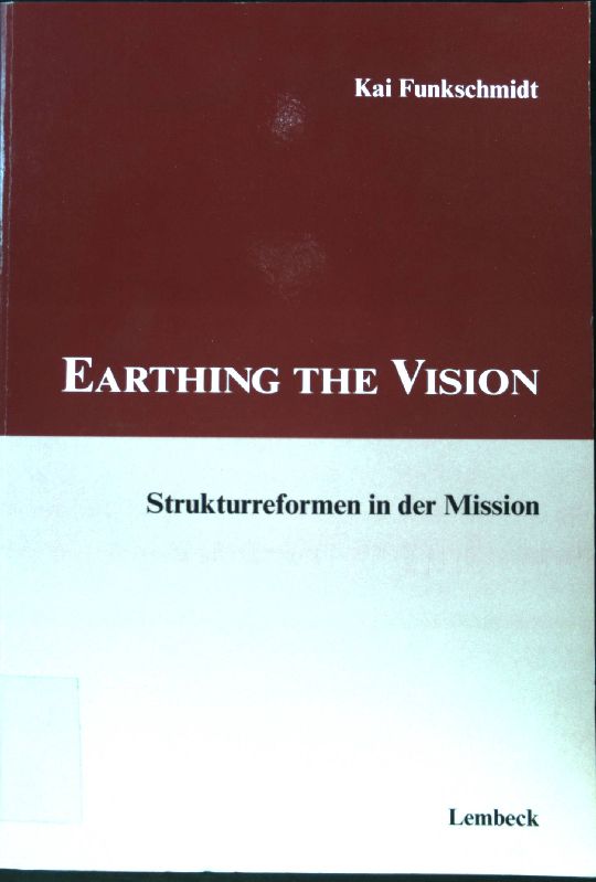 Earthing the vision : Strukturreformen in der Mission; - Funkschmidt, Kai