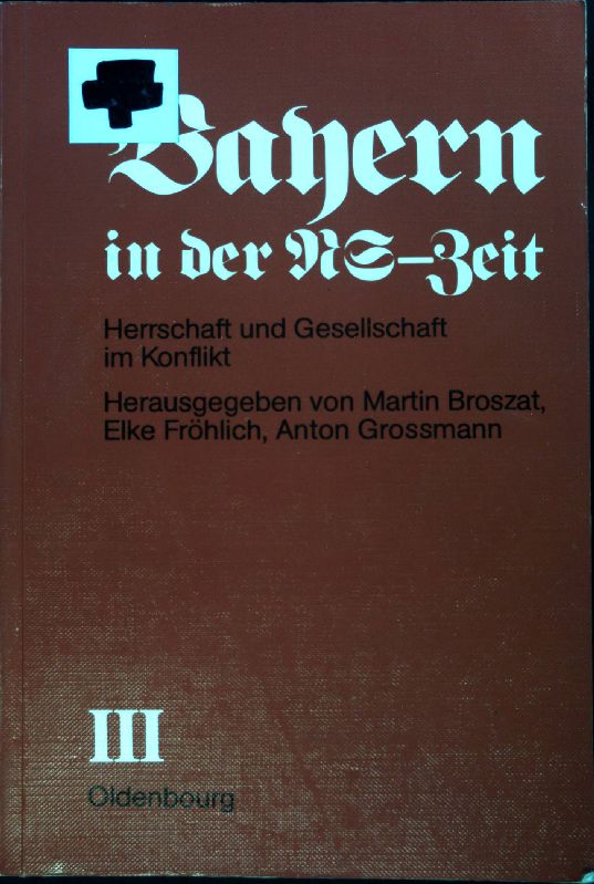 Herrschaft und Gesellschaft im Konflikt; Bayern in der NS-Zeit; Teil: 3, Teil B; - Broszat, Martin, Elke Fröhlich und Anton Grossmann