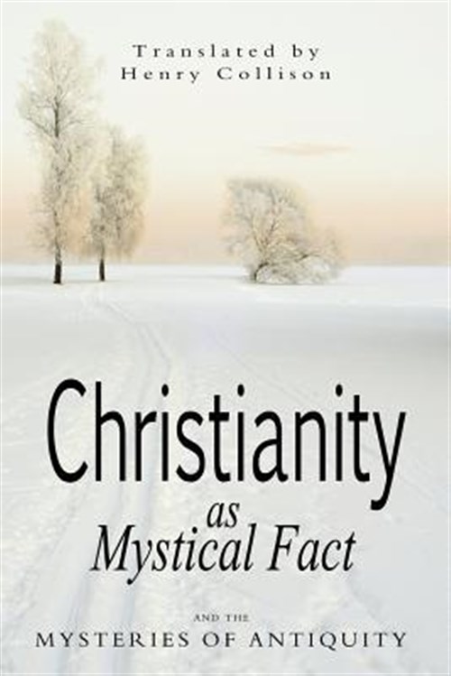 Christianity As Mystical Fact and the Mysteries of Antiquity - Steiner, Rudolf; Collison, Henry