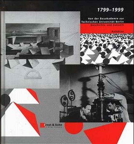 1799 - 1999, von der Bauakademie zur Technischen Universität Berlin : Geschichte und Zukunft ; Aufsätze ; eine Ausstellung der Technischen Universität Berlin aus Anlaß des 200. Gründungstages der Bauakademie und des Jubiläums 100 Jahre Promotionsrecht der Technischen Hochschulen ; [vom 3. Dezember 1999 bis 30. Januar 2000 in der Technischen Universität Berlin]. [Veranst.: Der Präsident der Technischen Universität Berlin. Hrsg. im Auftr. des Präsidenten der Technischen Universität Berlin von Karl Schwarz] - Schwarz, Karl (Herausgeber)