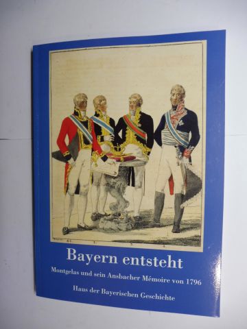 Bayern entsteht. Montgelas und sein Ansbacher Memoire von 1796 *. Veröffentlichungen zur Bayerische Geschichte und Kultur 32/96. - Henker (Hrsg.), Michael, Margot Hamm (Hrsg.) Evamaria Brockhoff (Hrsg.) u. a.