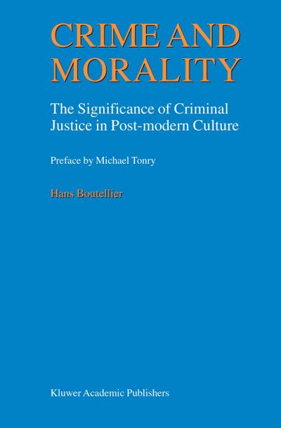 Crime and Morality : The Significance of Criminal Justice in Post-modern Culture - J. C. Boutellier