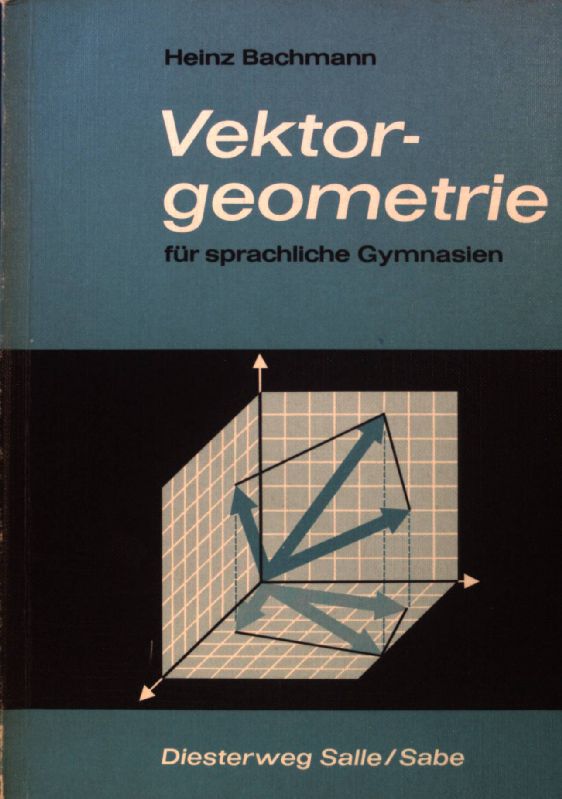 Vektorgeometrie : Theorie, Aufgaben u. Ergebnisse. - Bachmann, Heinz