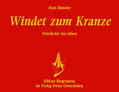 Windet zum Kranze. Feierlieder des Jahres (Edition Bingenheim) : Feierlieder des Jahres - Alois Künstler