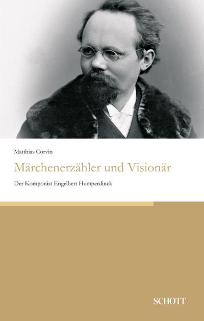 Märchenerzähler und Visionär : Der Komponist Engelbert Humperdinck - Matthias Corvin