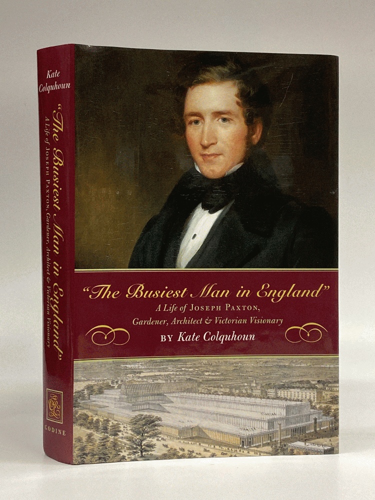 The Busiest Man in England: The Life of Joseph Paxton, Gardener, Architect, and Victorian Visionary - Colquhoun, Kate