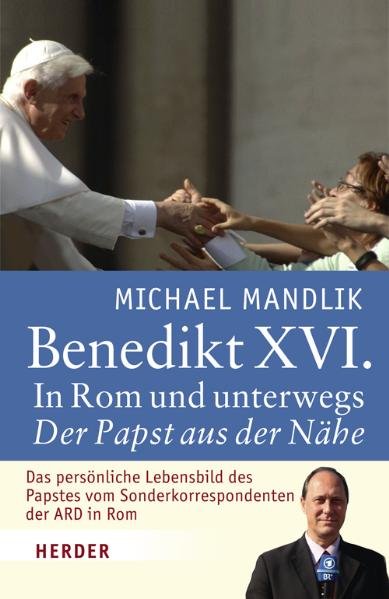 Benedikt XVI.: In Rom und unterwegs - der Papst aus der Nähe - Mandlik, Michael