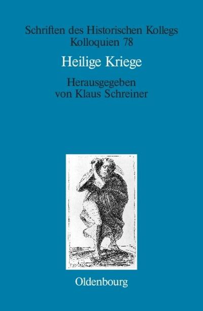 Heilige Kriege : Religiöse Begründungen militärischer Gewaltanwendung: Judentum, Christentum und Islam im Vergleich - Klaus Schreiner