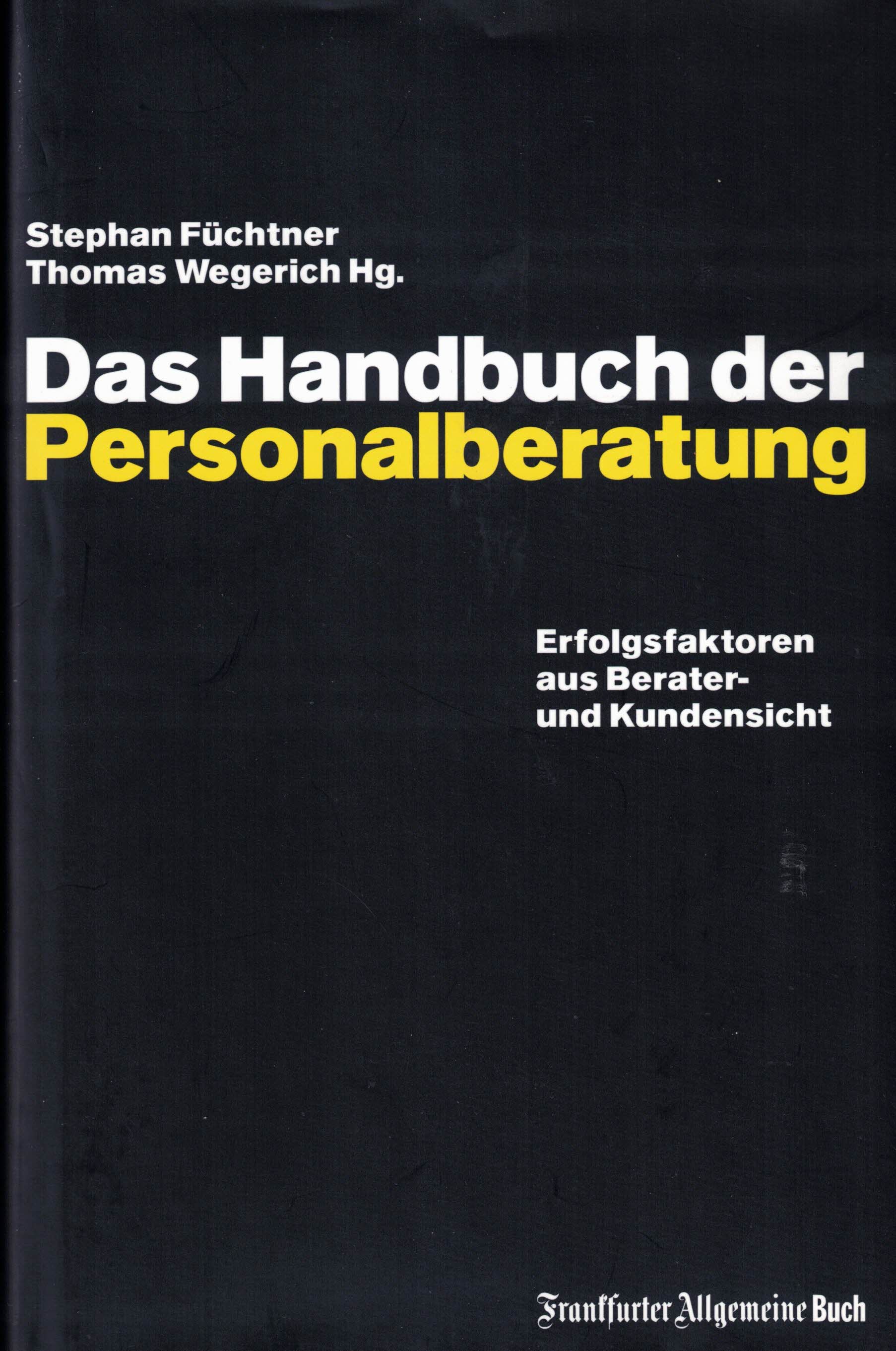 Das Handbuch der Personalberatung: Erfolgsfaktoren aus Berater- und Kundensicht - Füchtner, Stephan; Wegerich, Thomas