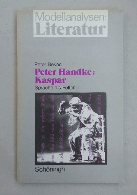 Peter Handke, Kaspar. Sprache als Folter. Entstehung - Struktur - Rezeption - Didaktik (Modellanalysen Literatur). - Bekes, Peter