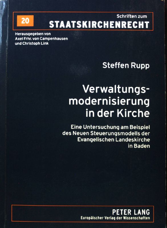 Verwaltungsmodernisierung in der Kirche : eine Untersuchung am Beispiel des neuen Steuerungsmodells der Evangelischen Landeskirche in Baden. Schriften zum Staatskirchenrecht ; Bd. 20; - Rupp, Steffen