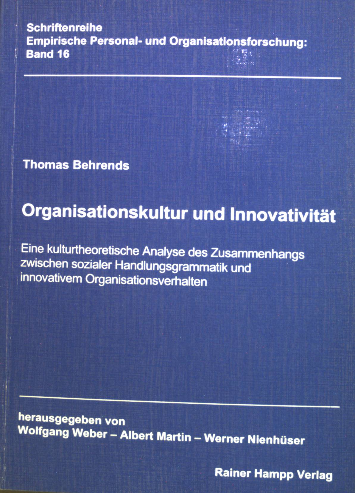 Organisationskultur und Innovativität : eine kulturtheoretische Analyse des Zusammenhangs zwischen sozialer Handlungsgrammatik und innovativem Organisationsverhalten. Empirische Personal- und Organisationsforschung ; Band. 16 - Behrends, Thomas