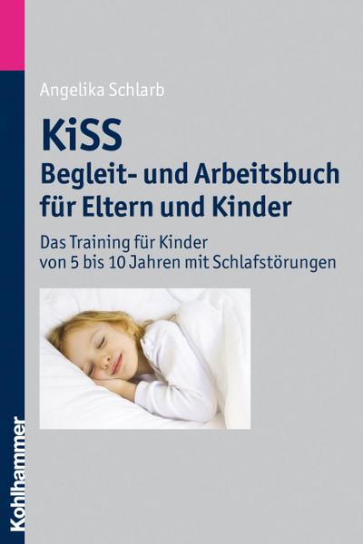 KiSS - Begleit- und Arbeitsbuch für Eltern und Kinder: Das Training für Kinder von 5 bis 10 Jahren mit Schlafstörungen - Angelika A. Schlarb