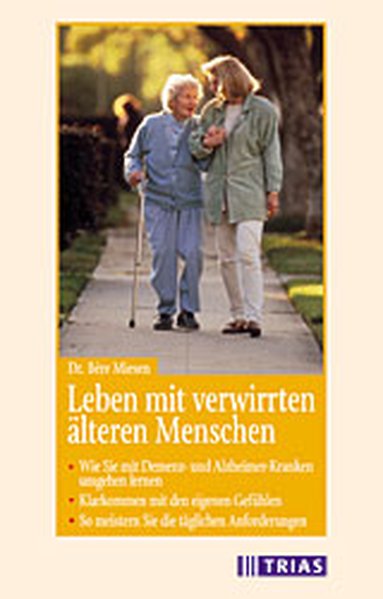 Leben mit verwirrten älteren Menschen: Wie Sie mit Demenz- und Alzheimer-Kranken umgehen lernen. Klarkommen mit den eigenen Gefühlen. So meistern Sie die täglichen Anforderungen - Miesen, Bère