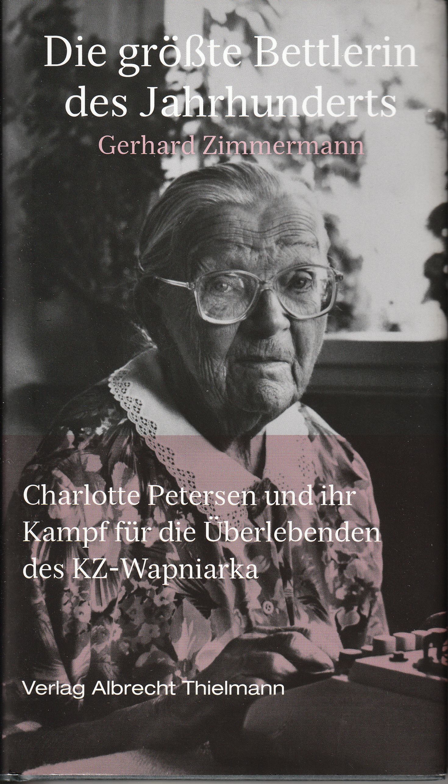 Die größte Bettlerin des Jahrhunderts. Charlotte Petersen und ihr Kampf für die Überlebenden des KZ Wapniarka. - Zimmermann, Gerhard