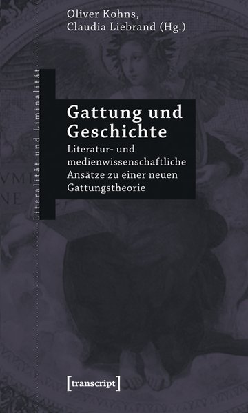 Gattung und Geschichte Literatur- und medienwissenschaftliche Ansätze zu einer neuen Gattungstheorie - Kohns, Oliver und Claudia Liebrand