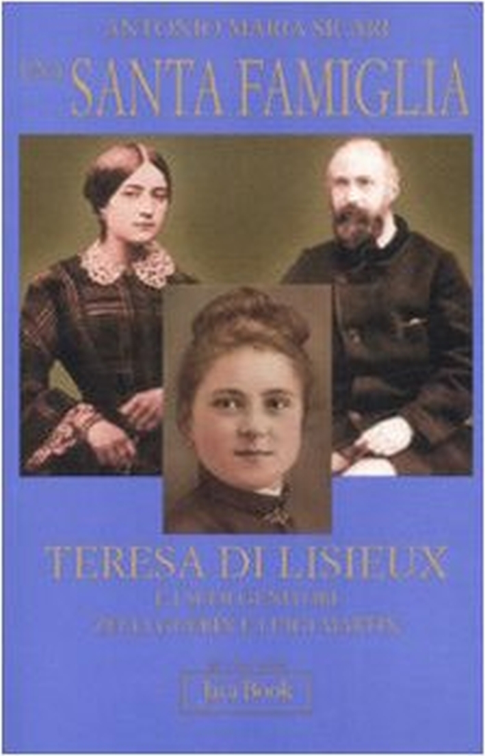 Una santa famiglia. Teresa di Lisieux e i suoi genitori Zelia Guérin e Luigi Martin - Sicari Antonio Maria