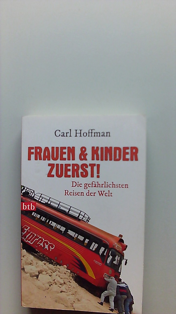 Frauen & Kinder zuerst! : die gefährlichsten Reisen der Welt. Carl Hoffman. Dt. von Ingo Wagener / btb ; 74215 - Hoffman, Carl und Ingo Wagener