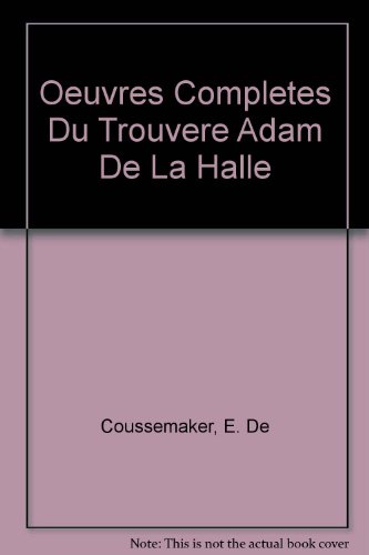 OEUVRES COMPLETES DU TROUVERE ADAM DE LA HALLE. (Poesies Et Musique). - De Coussemaker