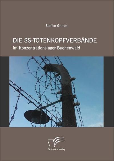 Die SS-Totenkopfverbände im Konzentrationslager Buchenwald - Steffen Grimm