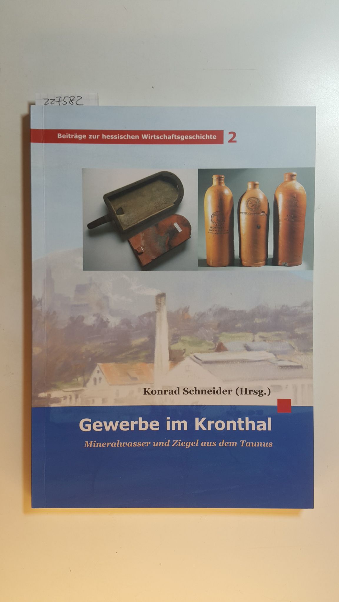 Gewerbe im Kronthal : Mineralwasser und Ziegel aus dem Taunus - Schneider, Konrad [Hrsg.]