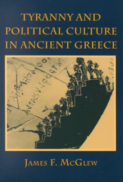 Tyranny and Political Culture in Ancient Greece - McGlew, James F.