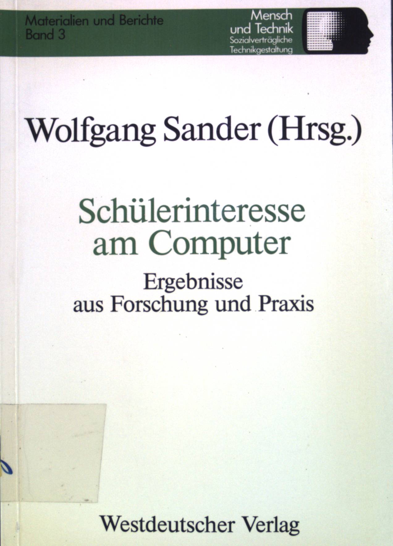 Schülerinteresse am Computer : Ergebnisse aus Forschung u. Praxis ; Referate u. Diskussionsbeitr. d. Workshops am 26.3.1987 im Alexander-von-Humboldt-Haus d. Westfäl. Wilhelms-Univ. Münster. Materialien und Berichte ; Bd. 3 - Sander, Wolfgang