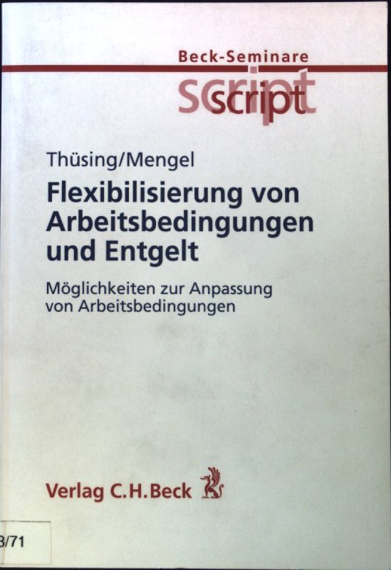 Flexibilisierung von Arbeitsbedingungen und Entgelt : Möglichkeiten zur Anpassung von Arbeitsbedingungen. Beck-Script ; Bd. 5; - Thüsing, Gregor und Anja Mengel