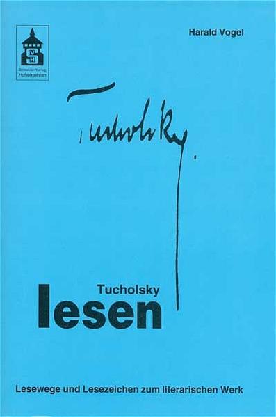 Tucholsky lesen: Lesewegen - Lesezeichen zum literarischen Werk (Leseportraits). - Vogel, Harald