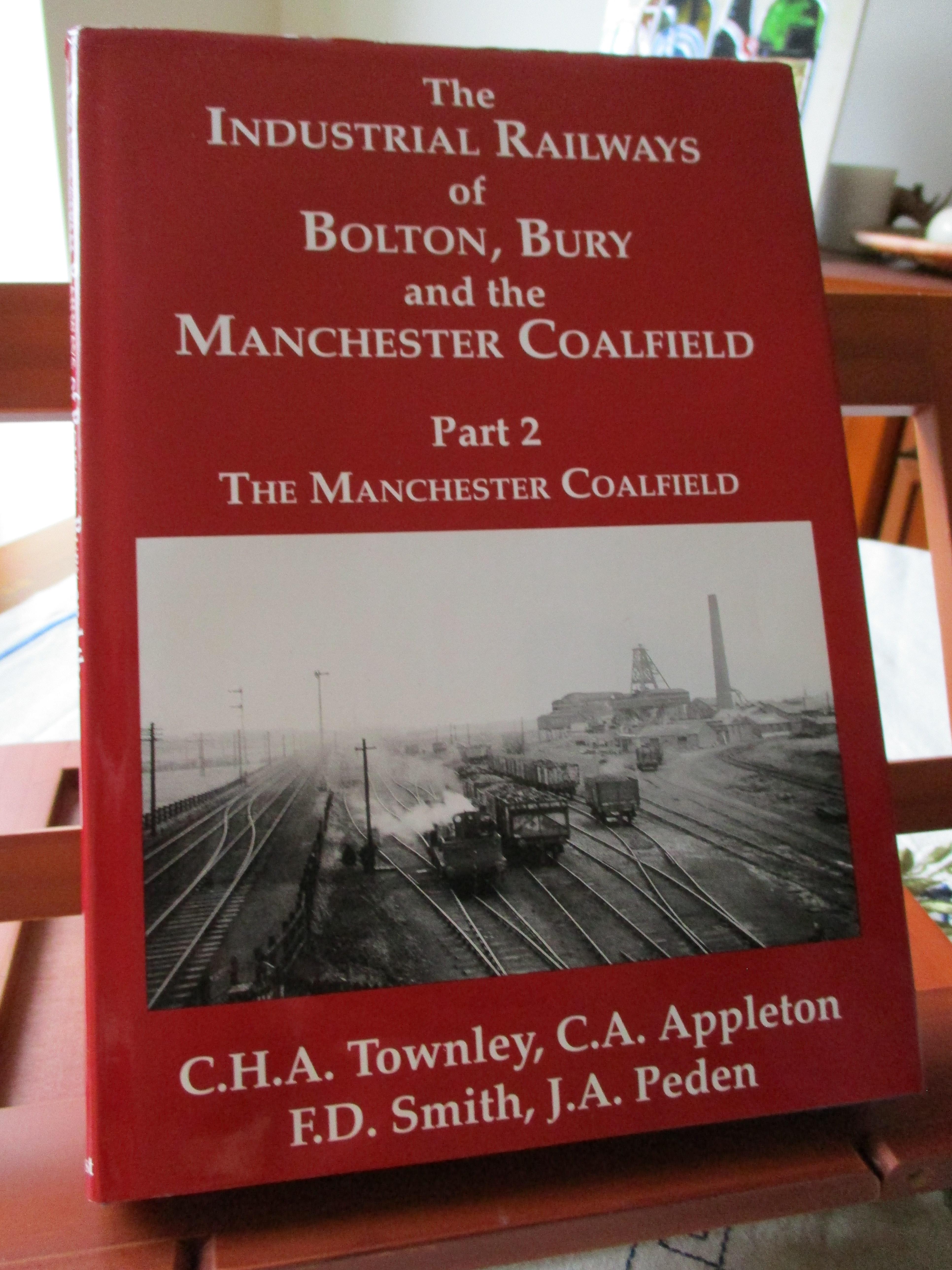 The Industrial Railways of Bolton, Bury and the Manchester Coalfield: The Manchester Coalfield Pt. 2 - Townley, Harry; Smith, F.D.; Peden, J.A.