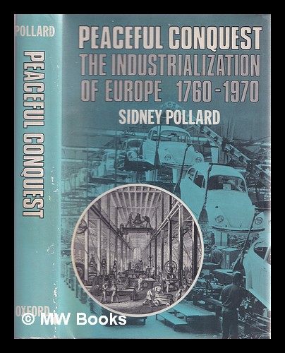Peaceful conquest : the industrialization of Europe 1760-1970 / by Sidney Pollard - Pollard, Sidney