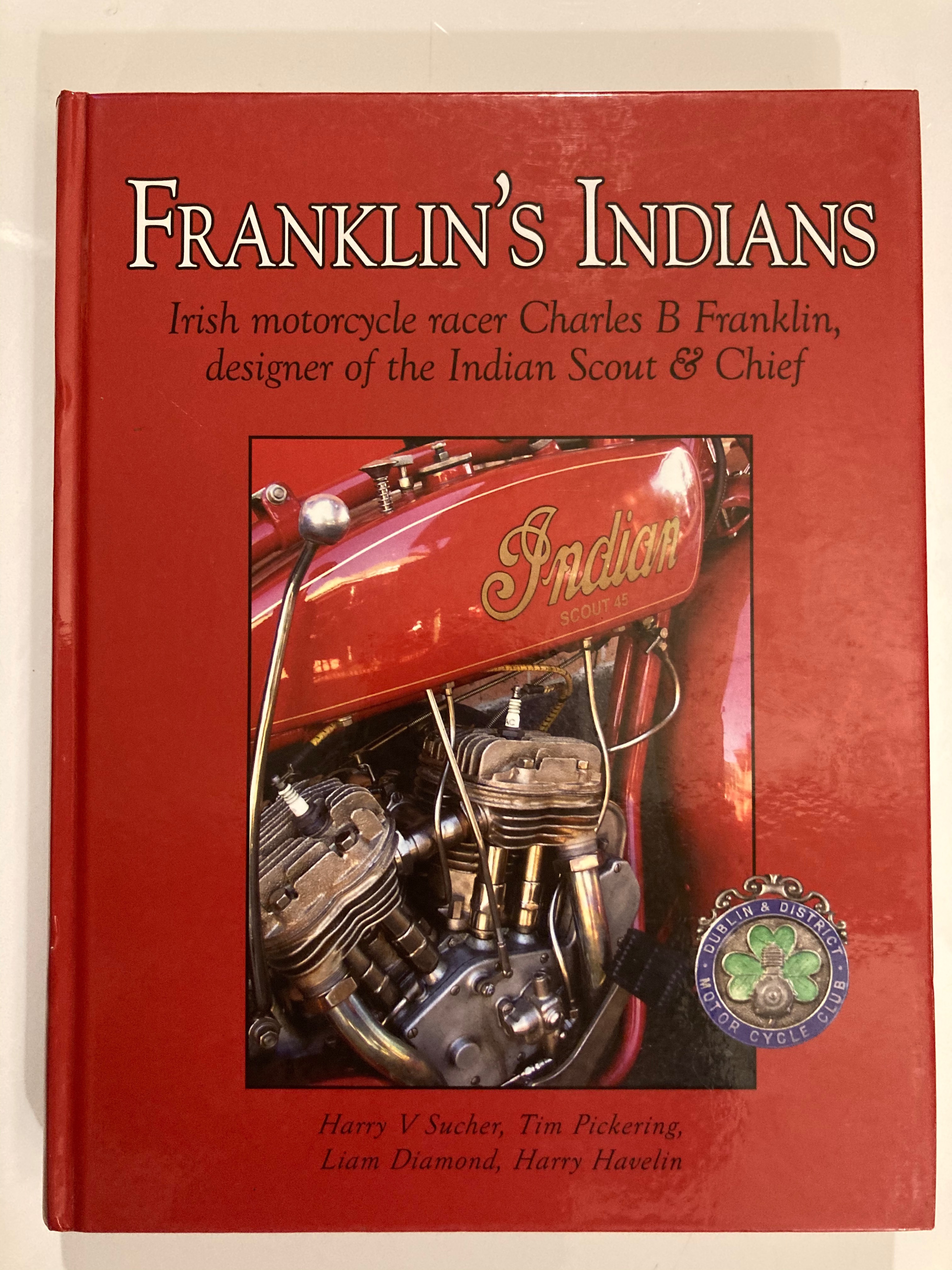 Franklin's Indians: Irish Motorcycle Racer Charles B Franklin, Designer of the Indian Scout and Chief - Sucher, Harry V.; Pickering, Tim; Diamond, Liam; Havelin, Harry