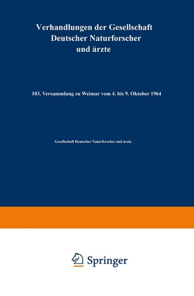 Verhandlungen der Gesellschaft Deutscher Naturforscher und Ärzte : 103. Versammlung zu Weimar vom 4. bis 9. Oktober 1964 - Gesellschaft Deutscher Naturforscher Und Ärzte